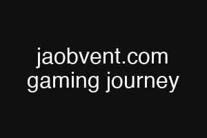 jaobvent.com gaming journey